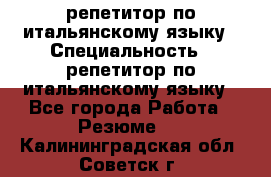 репетитор по итальянскому языку › Специальность ­ репетитор по итальянскому языку - Все города Работа » Резюме   . Калининградская обл.,Советск г.